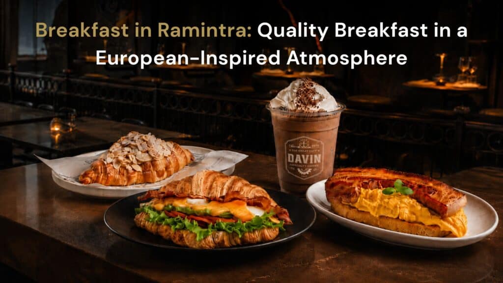Hero image for Davin Cafe’s breakfast in Ramintra article, featuring croissant sandwiches, almond croissant, salmon and egg breakfast, and iced coffee in a European-inspired cafe setting for a refined morning dining experience.